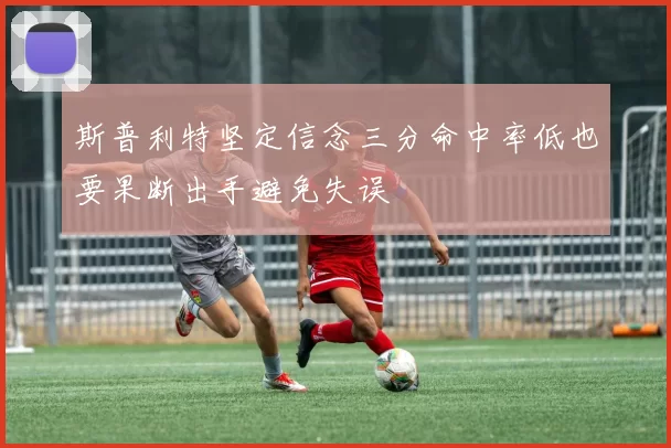 斯普利特坚定信念三分命中率低也要果断出手避免失误