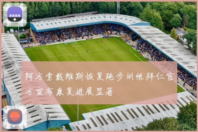 阿方索戴维斯恢复跑步训练拜仁官方宣布康复进展显著